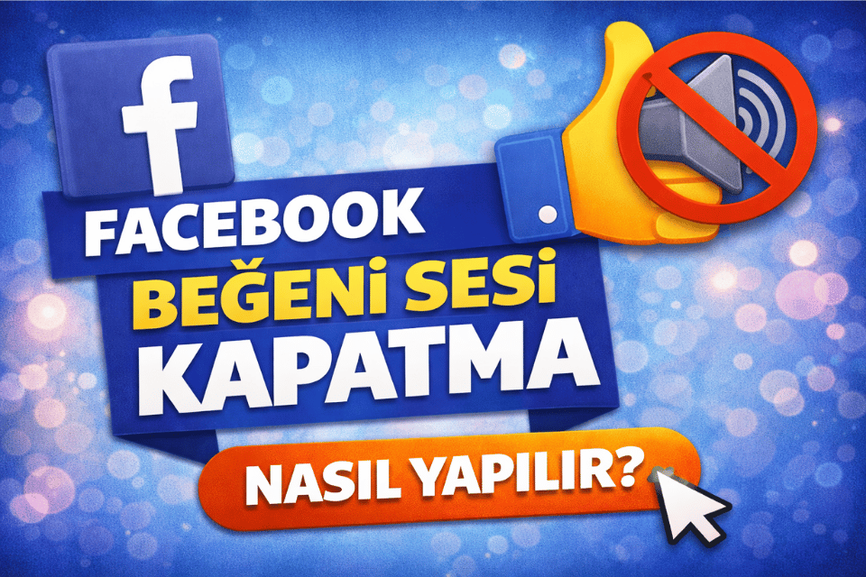 Facebook Beğeni Sesi Kapatma: Beğeni Sesi Nasıl Kapatılır?
